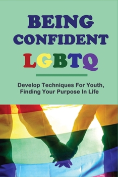 Paperback Being Confident LGBTQ: Develop Techniques For Youth, Finding Your Purpose In Life: Self Help Books Depression Book