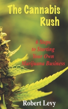 Paperback The Cannabis Rush: 6 Steps to Starting Your Own Marijuana Business Book