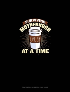 Paperback Surviving Motherhood One Sip At A Time: Composition Notebook: Wide Ruled Book