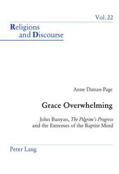 Grace Overwhelming: John Bunyan, The Pilgrim's Progress And The Extremes Of The Baptist Mind - Book #22 of the Religions and Discourse