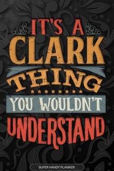 It's A Clark Thing You Wouldn't Understand: Clark Name Planner With Notebook Journal Calendar Personal Goals Password Manager & Much More, Perfect Gift For Clark