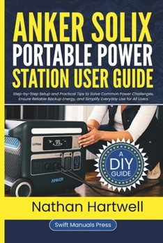 Paperback Anker SOLIX Portable Power Station User Guide: Step-by-Step Setup and Practical Tips to Solve Common Power Challenges, Ensure Reliable Backup Energy, Book