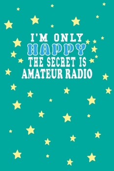 Paperback I m Only Happy The Secret Is Amateur radio Notebook Lovers Gift: Lined Notebook / Journal Gift, 120 Pages, 6x9, Soft Cover, Matte Finish Book