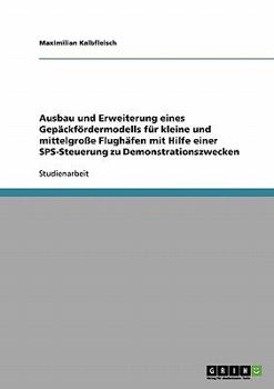 Paperback Ausbau und Erweiterung eines Gepäckfördermodells für kleine und mittelgroße Flughäfen mit Hilfe einer SPS-Steuerung zu Demonstrationszwecken [German] Book