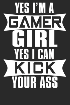 Yes I'm A Gamer Girl Yes I Can Kick Your Ass: Blank Lined Notebook Journal