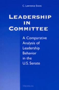 Paperback Leadership in Committee: A Comparative Analysis of Leadership Behavior in the U.S. Senate Book