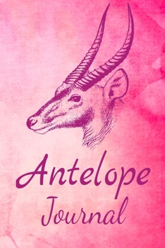 Paperback Antelope Journal: Animal Lovers Gift. Pretty Lined Notebook & Diary For Writing And Note Taking For Your Special Day.(120 Blank Lined Pa Book