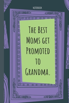 Paperback The Best Moms get Promoted to Grandma.: Lined Journal, 100 Pages, 6 x 9, Blank Journal To Write In, Gift for Co-Workers, Colleagues, Boss, Friends or Book