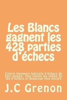 Paperback Les Blancs gagnent les 428 parties d'echecs contre plusieurs logiciels d'echec de haut niveau [French] Book