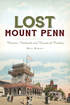 Paperback Lost Mount Penn: Wineries, Railroads and Resorts of Reading Book