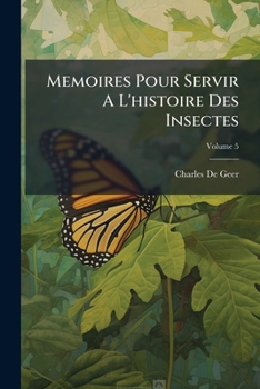Paperback Memoires Pour Servir A L'histoire Des Insectes; Volume 5 [French] Book