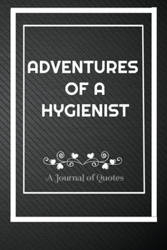 Paperback Adventures of A Hygienist: A Journal of Quotes: Perfect Quote Journal for Hygienist gift, 100 Pages 6*9 Inch Journal, Best gift for Hygienist Quo Book