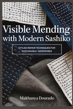 Paperback Visible Mending with Modern Sashiko: Stylish Repair Techniques for Sustainable Wardrobes Book