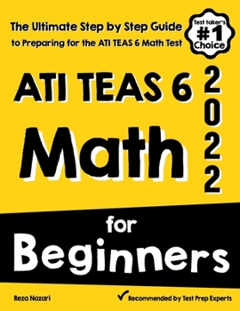 Paperback ATI TEAS 6 Math for Beginners: The Ultimate Step by Step Guide to Preparing for the ATI TEAS 6 Math Test Book