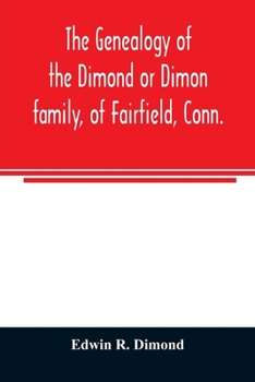 The genealogy of the Dimond or Dimon family, of Fairfield, Conn.: together with records of the Dimon or Dymont family of East Hampton, Long Island, and of the Dimond family of New Hampshire