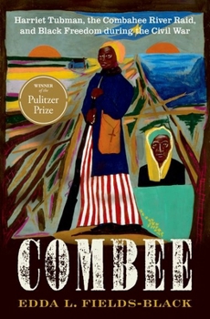 Combee: Harriet Tubman, the Combahee River Raid, and Black Freedom during the Civil War