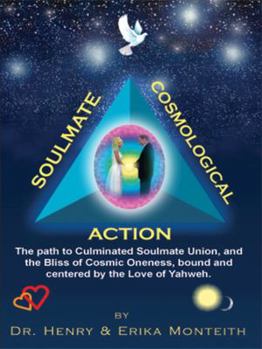 Soulmate Cosmological Action: The Path to Culminated Soulmate Union, and the Bliss of Cosmic Oneness, Bound and Centered by the Love of Yahweh