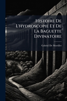 Paperback Histoire De L'hydroscopie Et De La Baguette Divinatoire [French] Book