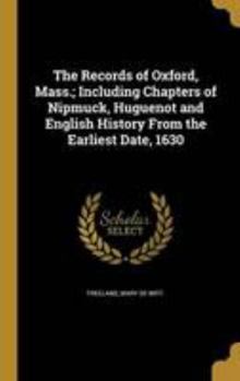 Hardcover The Records of Oxford, Mass.; Including Chapters of Nipmuck, Huguenot and English History From the Earliest Date, 1630 Book