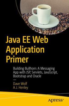 Paperback Java Ee Web Application Primer: Building Bullhorn: A Messaging App with Jsp, Servlets, Javascript, Bootstrap and Oracle Book