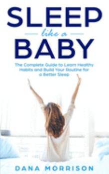 Paperback Sleep Like a Baby: The Complete Guide to Learn Healthy Habits and Build Your Routine for a Better Sleep Book