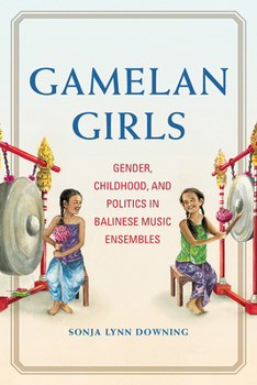 Paperback Gamelan Girls: Gender, Childhood, and Politics in Balinese Music Ensembles Book