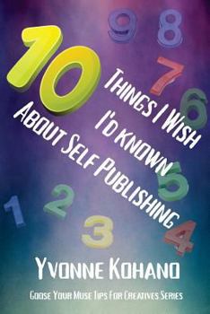 Paperback 10 Things I Wish I'd Known about Self Publishing: Goose Your Muse Tips for Creatives Series Book