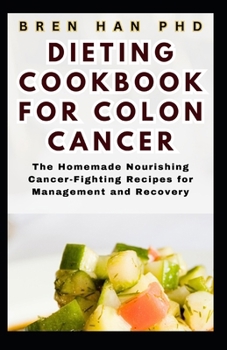 Paperback Dieting Cookbook for Colon Cancer: The Homemade Nourishing Cancer-Fighting Recipes for Management and Recovery Book