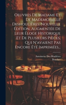 Hardcover Oeuvres De Madame Et De Mademoiselle Deshoulières. Nouvelle Édition, Augmentée De Leur Éloge Historique Et De Plusieurs Pièces, Qui N'avaient Pas Enco [French] Book