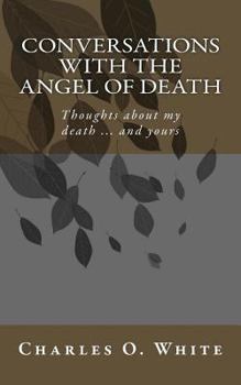 Paperback Conversations with the Angel of Death: Thoughts about My Death ... and Yours Book