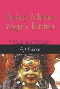 Paperback Ashta Maha Yogini Tantra: The Evocation magic of 8 Powerful Yogini's originated from the Divine Mother Book