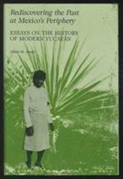 Hardcover Rediscovering the Past at Mexico's Periphery: Essays on the History of Modern Yucatan Book