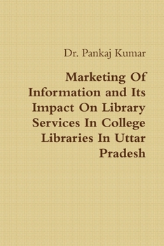 Marketing Of Information and Its Impact On Library Services In College Libraries In Uttar Pradesh