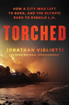 Hardcover Torched: How a City Was Left to Burn, and the Olympic Rush to Rebuild L.A. Book