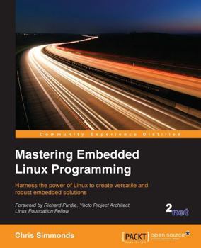 Paperback Mastering Embedded Linux Programming: Harness the power of Linux to create versatile and robust embedded solutions Book