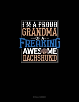 Paperback I Am A Proud Grandma Of A Freaking Awesome Dachshund: 3 Column Ledger Book