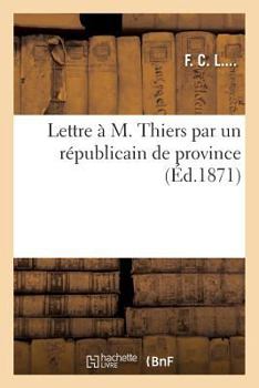 Lettre À M. Thiers Par Un Républicain de Province