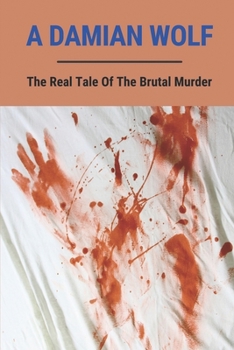 Paperback A Damian Wolf: The Real Tale Of The Brutal Murder: Damian Wolf Biography Book