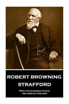Paperback Robert Browning - Strafford: "What Youth deemed crystal, Age finds out was dew" Book