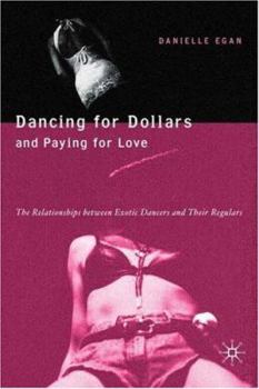Paperback Dancing for Dollars and Paying for Love: The Relationships Between Exotic Dancers and Their Regulars Book