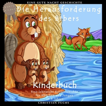 Paperback Eine Gute Nacht Geschichte - Die Herausforderung des Bibers: Bunte Bilder Kinderbuch - Eine lehrreiche Kurzgeschichte für Mädchen und Jungen ab 3 Jahr [German] Book