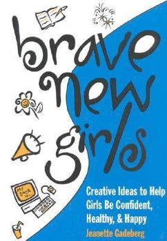 Paperback Brave New Girls: Creative Ideas to Help Girls Be Confident, Healthy and Happy Book