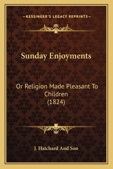 Paperback Sunday Enjoyments: Or Religion Made Pleasant To Children (1824) Book
