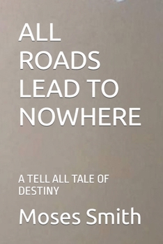 Paperback All Roads Lead to Nowhere: A Tell All Tale of Destiny Book