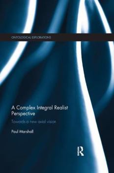 Paperback A Complex Integral Realist Perspective: Towards A New Axial Vision Book