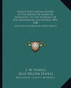 Paperback Twenty-First Annual Report Of The Bureau Of American Ethnology To The Secretary Of The Smithsonian Institution 1899-1900: Hopi Katcinas Drawn By Nativ Book
