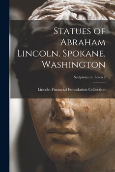 Paperback Statues of Abraham Lincoln. Spokane, Washington; Sculptors - L Lewis 2 Book