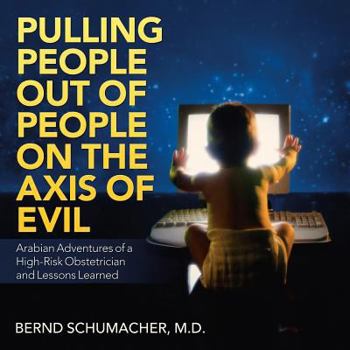 Paperback Pulling People out of People on the Axis of Evil: Arabian Adventures of a High-Risk Obstetrician and Lessons Learned Book