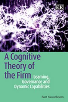 Paperback A Cognitive Theory of the Firm: Learning, Governance and Dynamic Capabilities Book