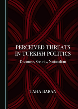 Hardcover Perceived Threats in Turkish Politics: Discourse, Security, Nationalism Book
